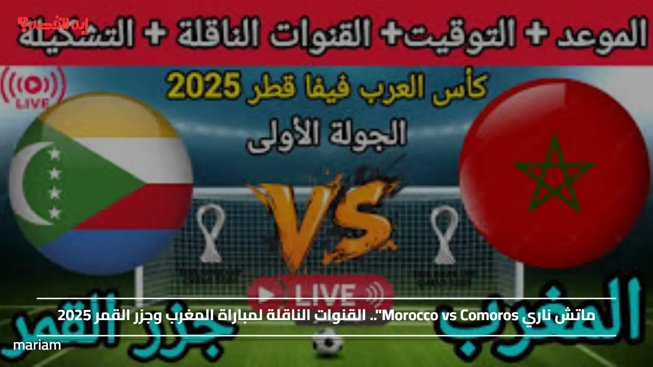 ماتش ناري Morocco vs Comoros”.. القنوات الناقلة لمباراة المغرب وجزر القمر 2025